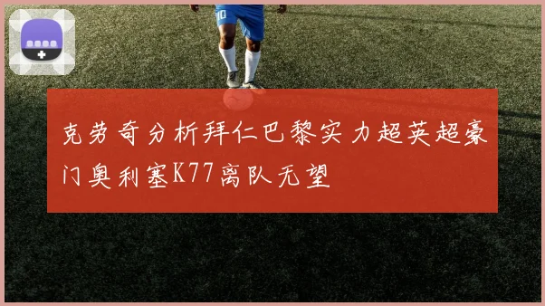 克劳奇分析拜仁巴黎实力超英超豪门奥利塞K77离队无望